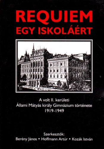 Requiem egy iskolrt  - A volt II. kerleti llami Mtys kirly Gimnzium trtnete 1919-1949