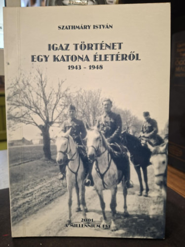 Szathm�ry Istv�n - Igaz t�rt�net egy katona �let�r�l (1943-1948)