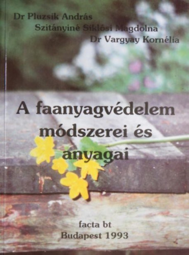 Dr. Szitnyin Siklsi Magdolna, Dr. Vargyay Kornlia, Dr. Pluzsik Andrs  Pluzsik Andrs (szerk.), Babos Rezs (fotk) - A faanyagvdelem mdszerei s anyagai (A faront gombk s rovarok s krttelk / A kmiai faanyagvdelem szksgessge a kitettsg szerin / A gomba s; vagy rovarkrosods megszntetse / A faanyagvdelem kivitelezse)