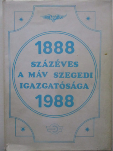 Szzves a MV Szegedi Igazgatsga 1888-1988