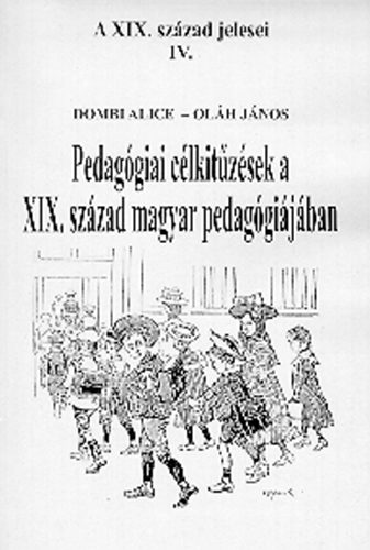 Dombi Alice; Olh Jnos - Pedaggiai clkitzsek a XIX. szzad magyar pedaggijban