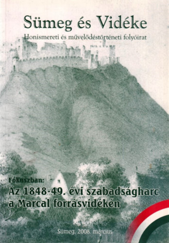 S�meg �s vid�ke - Honismereti �s m�vel�d�st�rt�neti tematikus foly�irat 2008. II. 1-2. F�kuszban: Az 1848-49. �vi szabads�gharc a Marcal forr�svid�k�n