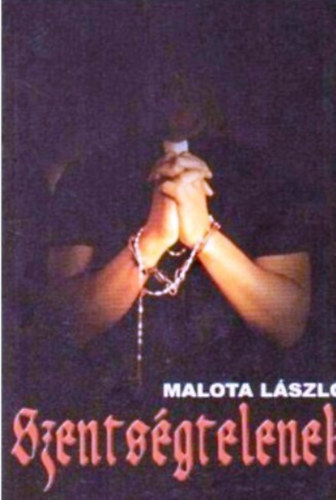 Malota Lszl - Szentsgtelenek
