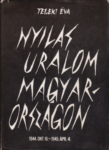 Nyilas uralom Magyarorsz�gon 1944. okt. 16. / 1945. �pr. 4.