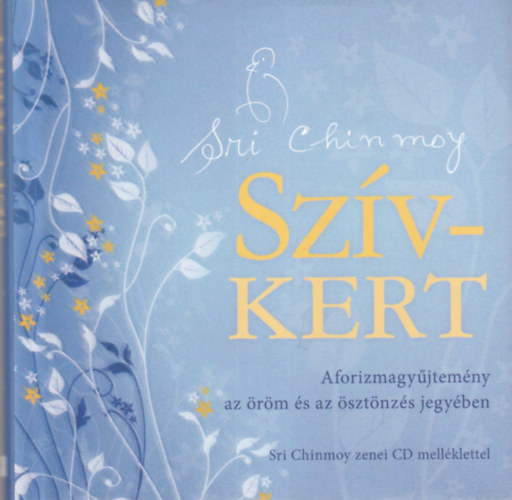 Sri Chimnoy - Sz�vkert - Aforizmagy�jtem�ny az �r�m �s az �szt�nz�s jegy�ben