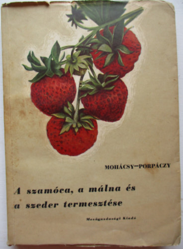 Mohácsy-Porpáczy - A szamóca, a málna és a szeder termesztése