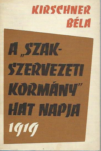 A "szakszervezeti korm�ny" hat napja 1919
