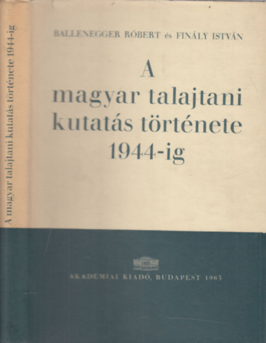 Finly Istvn Ballenegger Rbert  (szerk.) - A magyar talajtani kutats trtnete 1944-ig