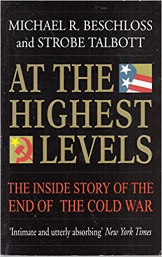 Michael R. Beschloss - At the Highest Levels: The Inside Story of the End of the Cold War