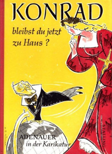 Walther Freisburger - Konrad bleibst du jetzt zu Haus? - Adenauer in der Karikatur