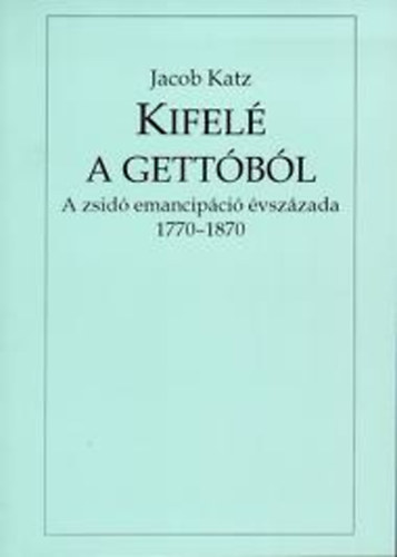 Kifel a gettbl (A zsid emancipci vszzada 1770-1870)