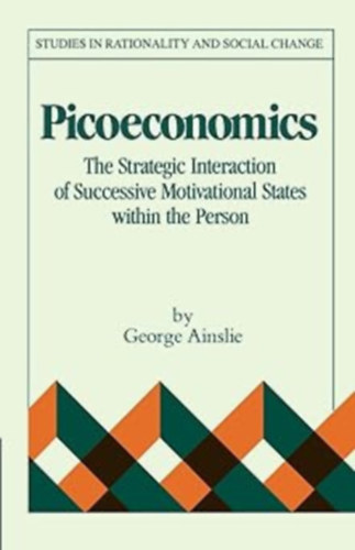 Picoeconomics: The Strategic Interaction of Successive Motivational States within the Person (Studies in Rationality and Social Change)
