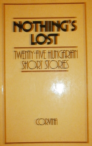 Lajos Illés (editor) - Nothing's Lost (Twenty-Five Hungarian Short Stories)