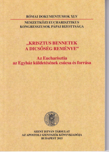 ,,Krisztus Bennetek a dicssg remnye" Az Eucharisztia az Egyhz kldetsnek cscsa s forrsa