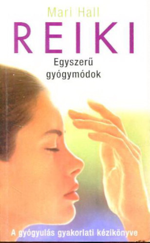 Reiki - Egyszer gygymdok - A gygyuls gyakorlati kziknyve (Gygytsunk reikivel - tmutat a gyakoribb betegsgek kezelshez)