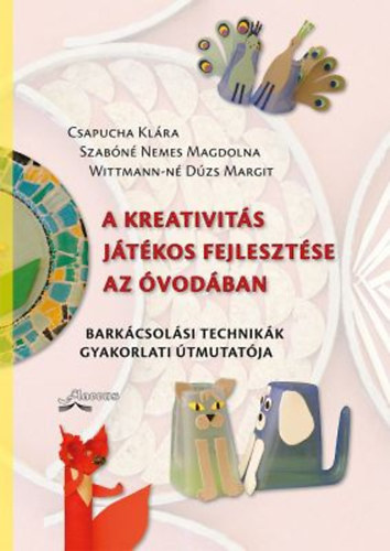 Szabn Nemes Magdolna; Csapucha Klra; Wittmann-n Dzs Margit - A kreativits jtkos fejlesztse az vodban - Barkcsolsi technikk gyakorlati tmutatja