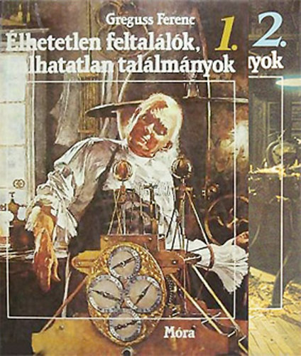 �lhetetlen feltal�l�k, halhatatlan tal�lm�nyok I-II.