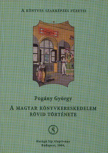 Pogny Gyrgy - A magyar knyvkereskedelem rvid trtnete (A Knyves Szakkpzs Fzetei)