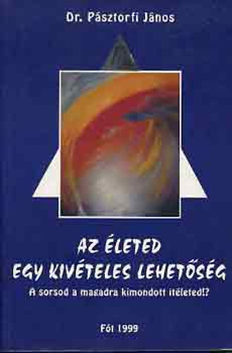 Az leted egy kivteles lehetsg - A sorsod a magadra kimondott itleted!? - A legnagyobb er - az alkalmazhatv tett nszuggeszti - Az egszsg s az eredmnyes let kziknyve