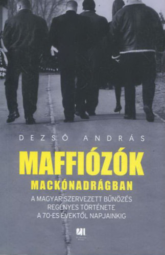 Maffizk macknadrgban - A magyar szervezett bnzs regnyes trtnete a 70-es vektl napjainkig