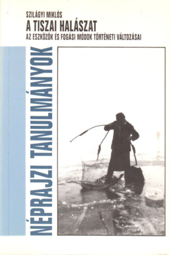 Szilgyi Mikls - A tiszai halszat (nprajzi tanulmnyok)