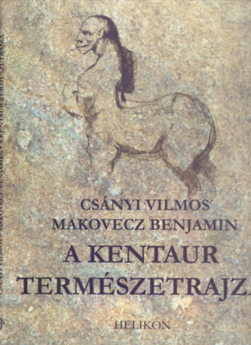 rta: Csnyi Vilmos termszetkutat - rajzolta: Makovecz Benjamin grafikusmvsz - A kentaur termszetrajza - Anatmija, lettana, viselkedse s kultrkolgija (Els, javtott s bvtett kiads)