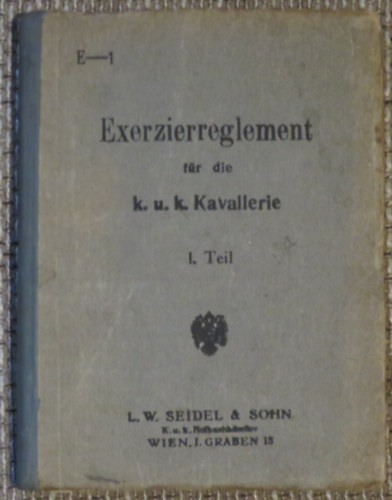 Exerzierreglement f�r die k.u.k. Kavallerie. I. Teil (Exercier-Reglement f�r die k. u. k. Cavallerie. I. Theil)