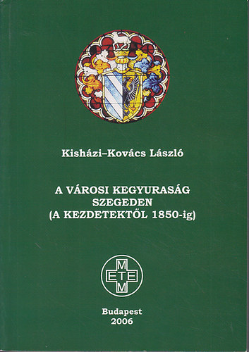 Kishzi-Kovcs Lszl - A vrosi kegyurasg Szegeden (a kezdetektl 1850-ig)