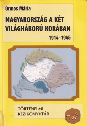 Ormos Mria - Magyarorszg a kt vilghbor korban 1914-1945