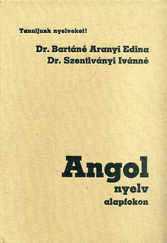Dr. Szentivnyi gnes; Dr. Bartn Aranyi Edina - Angol nyelv alapfokon 1.