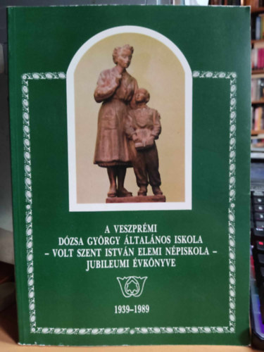 Kov�ts S�ndor - A Veszpr�mi D�zsa Gy�rgy �ltal�nos iskola - volt Szent Istv�n elemi n�piskola - jubileumi �vk�nyve 1939-1989