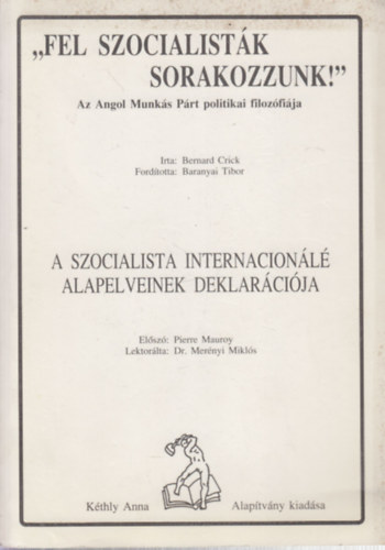 Bernard Crick - A szocialista internacionl alapelveinek deklarcija ("Fel szocialistk sorakozzunk!"- Az Angol Munks Prt politikai filozfija)