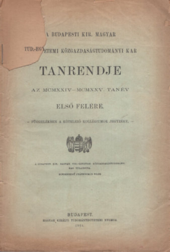 A budapesti Kir. Magyar Tud.-Egyetemi K�zgazdas�gtudom�nyi Kar Tanrendje - Az MCMXXIV-MCMXXV. tan�v els� fel�re