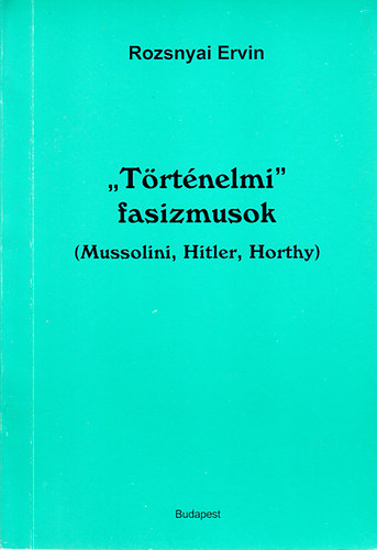 "Trtnelmi" fasizmusok (Mussolini, Hitler, Horthy)