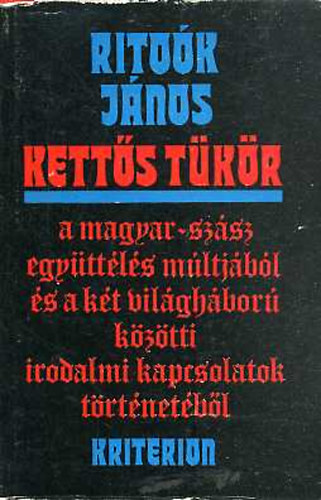 Rito�k J�nos - Kett�s t�k�r: A magyar-sz�sz egy�tt�l�s m�ltj�b�l �s a k�t vil�gh�bor� k�z�tti irodalmi kapcsolatok t�rt�net�b�l