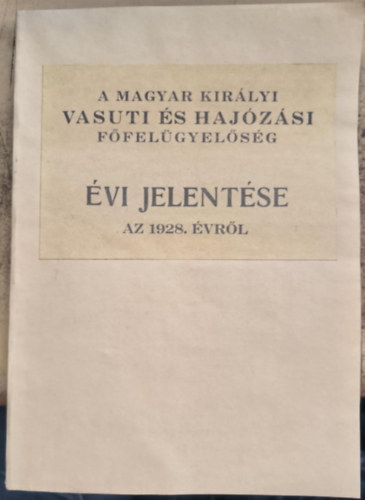 A Magyar Kir�lyi Vasuti �s Haj�z�si F�fel�gyel�s�g �vi jelent�se az 1928. �vr�l (1929)