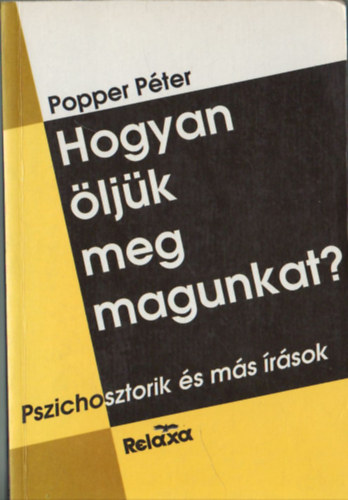 Hogyan ljk meg magunkat? (Pszichosztorik-A htkznapok llektana-Vlogatott publicisztika)