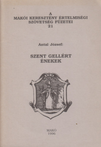 Antal Jzsef - Szent Gellrt nekek (A Maki Keresztny rtelmisgi Szvetsg fzetei 21)