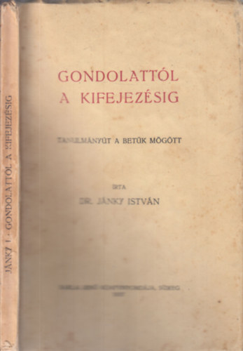 Dr. Jnky Istvn - Gondolattl a kifejezsig (Tanulmnyt a betk mgtt)