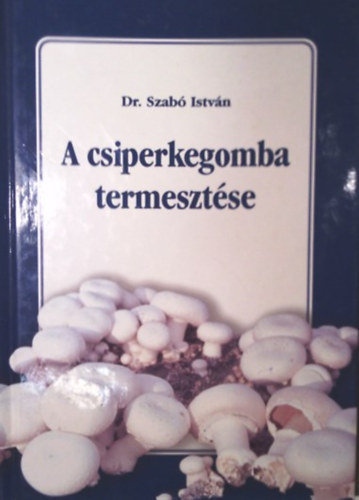 Dr. Szab Istvn - A csiperkegomba termesztse