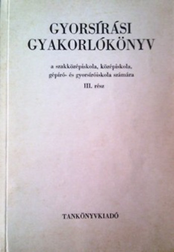 Gyorsrsi gyakorlknyv a szakkzpiskola, kzpiskola, gpr- s gyorsriskola szmra III. rsz