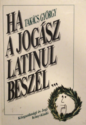 "Ha a jogsz latinul beszl..."(Latin kifejezsek jogi nyelvnkben)