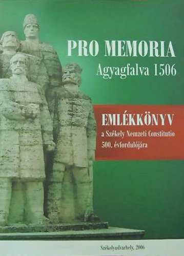 Pro memoria Agyagfalva 1506 - Emlkknyv a Szkely Nemzeti Constitutio 500. vforduljra