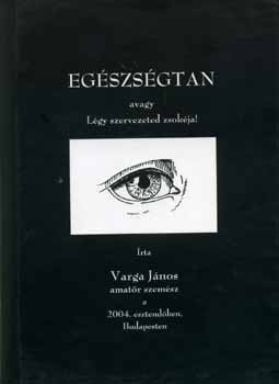 Varga Jnos - Egszsgtan avagy Lgy szervezeted zsokja!
