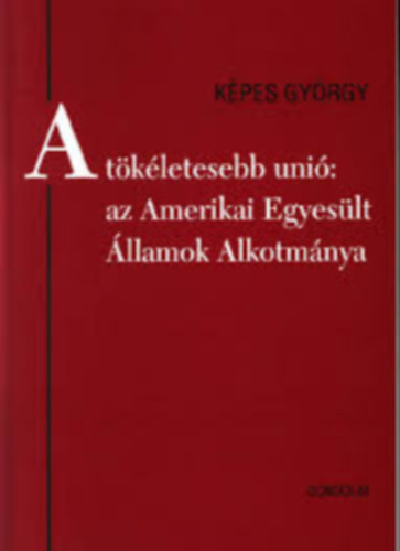 A t�k�letesebb uni�: Az Amerikai Egyes�lt �llamok alkotm�nya