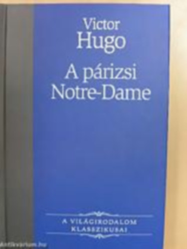 Hugo Victor - A prizsi Notre-Dame/A vilgirodalom Klasszikusai 16.