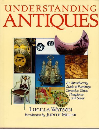 Lucilla Watson - Understanding Antiques: A Beginner's Guide to the World of Antiques