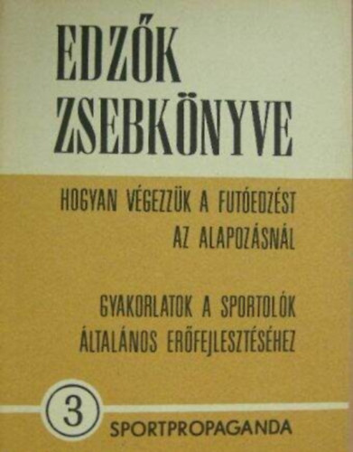 Edz�k zsebk�nyve 3. -Hogyan v�gezz�k a fut�edz�st az alapoz�sn�l (Gyakorlatok a sportol�k �ltal�nos er�fejleszt�shez)