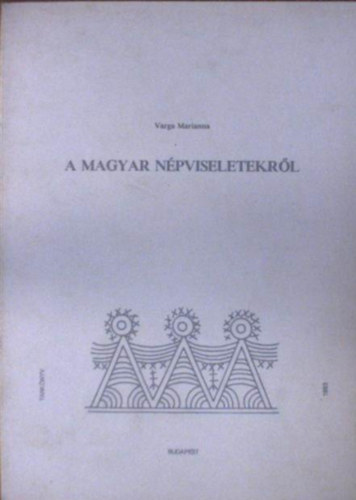A magyar npviseletekrl (vzlatos ismertets) (Dsztmvszeti Szakkrvezetk tanfolyamnak jegyzete)