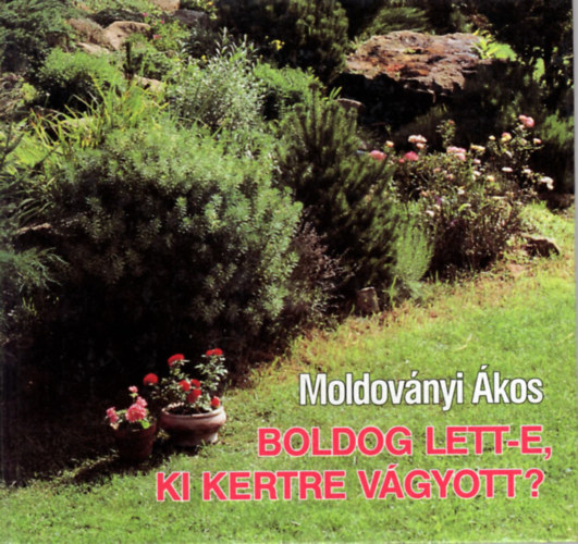 Szerz� Moldov�nyi �kos Szerkeszt� B. Fizil �va - Boldog lett-e, ki kertre v�gyott?